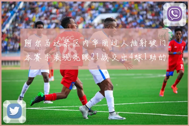 阿尔马达禁区内华丽过人抽射破门本赛季表现亮眼21战交出4球1助的佳绩